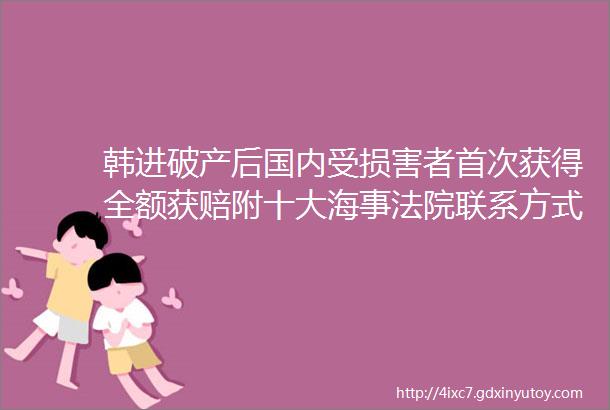 韩进破产后国内受损害者首次获得全额获赔附十大海事法院联系方式